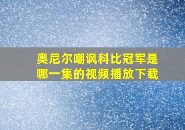 奥尼尔嘲讽科比冠军是哪一集的视频播放下载