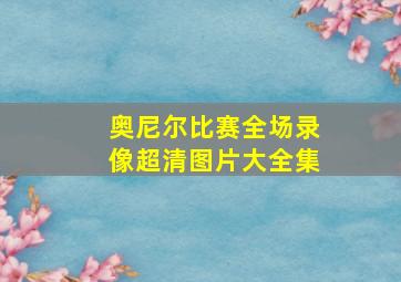 奥尼尔比赛全场录像超清图片大全集