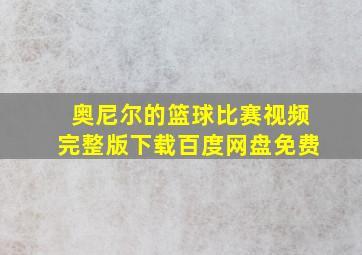 奥尼尔的篮球比赛视频完整版下载百度网盘免费