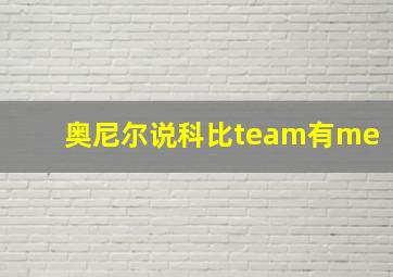 奥尼尔说科比team有me