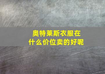 奥特莱斯衣服在什么价位卖的好呢