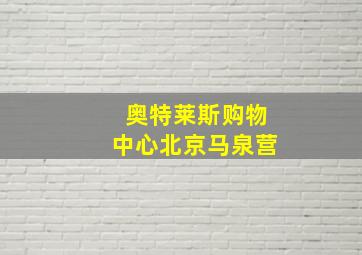 奥特莱斯购物中心北京马泉营