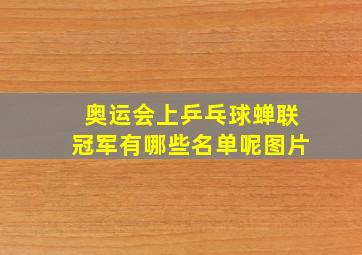 奥运会上乒乓球蝉联冠军有哪些名单呢图片