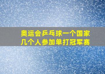 奥运会乒乓球一个国家几个人参加单打冠军赛