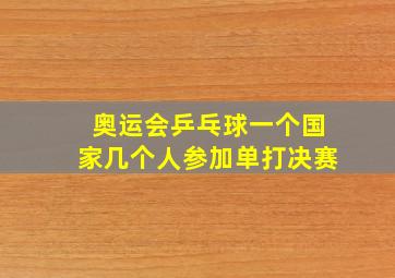 奥运会乒乓球一个国家几个人参加单打决赛