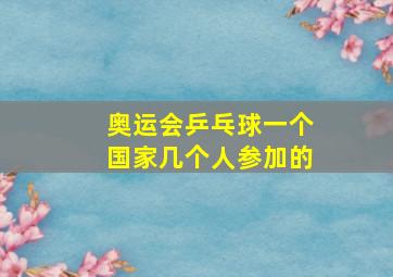 奥运会乒乓球一个国家几个人参加的