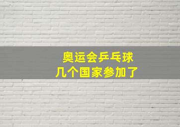 奥运会乒乓球几个国家参加了