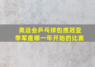 奥运会乒乓球包揽冠亚季军是哪一年开始的比赛