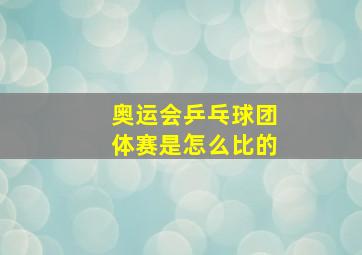 奥运会乒乓球团体赛是怎么比的