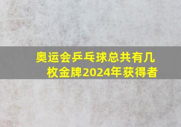 奥运会乒乓球总共有几枚金牌2024年获得者