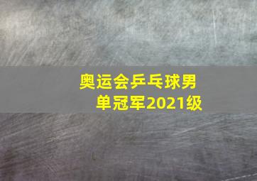 奥运会乒乓球男单冠军2021级