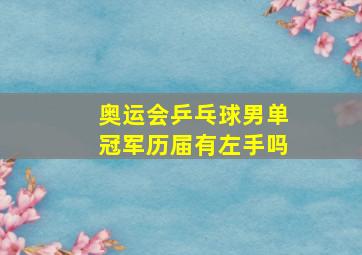 奥运会乒乓球男单冠军历届有左手吗