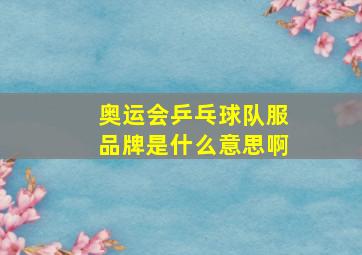 奥运会乒乓球队服品牌是什么意思啊