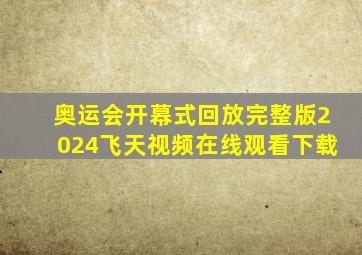 奥运会开幕式回放完整版2024飞天视频在线观看下载