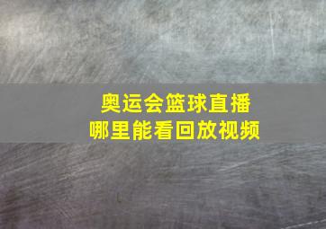 奥运会篮球直播哪里能看回放视频