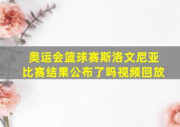 奥运会篮球赛斯洛文尼亚比赛结果公布了吗视频回放