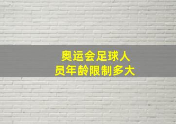 奥运会足球人员年龄限制多大