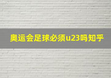 奥运会足球必须u23吗知乎