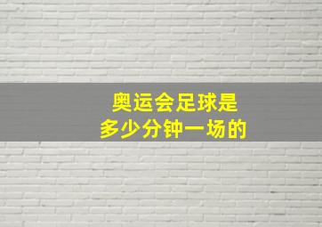 奥运会足球是多少分钟一场的