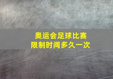 奥运会足球比赛限制时间多久一次