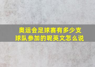 奥运会足球赛有多少支球队参加的呢英文怎么说