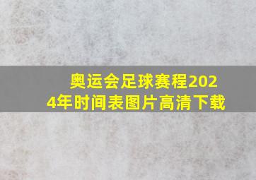 奥运会足球赛程2024年时间表图片高清下载