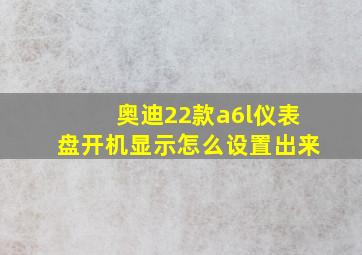 奥迪22款a6l仪表盘开机显示怎么设置出来