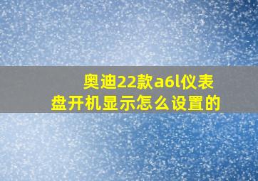 奥迪22款a6l仪表盘开机显示怎么设置的