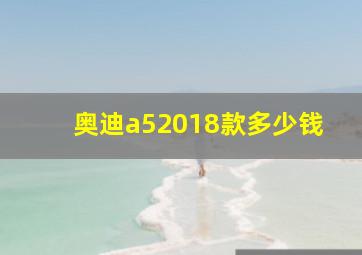 奥迪a52018款多少钱