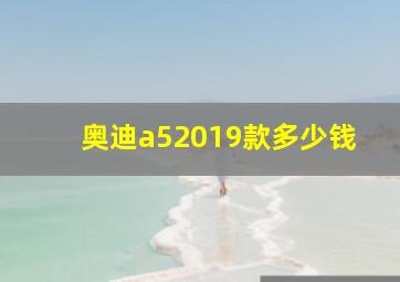 奥迪a52019款多少钱