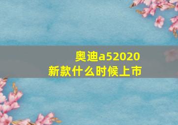 奥迪a52020新款什么时候上市