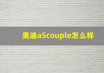 奥迪a5couple怎么样