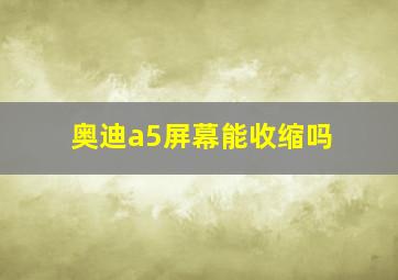 奥迪a5屏幕能收缩吗