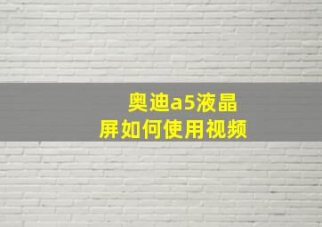 奥迪a5液晶屏如何使用视频