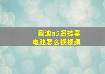 奥迪a5遥控器电池怎么换视频