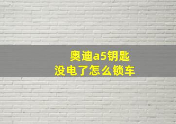 奥迪a5钥匙没电了怎么锁车