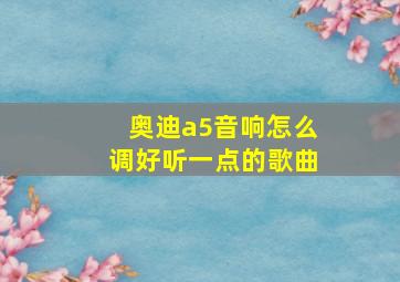 奥迪a5音响怎么调好听一点的歌曲