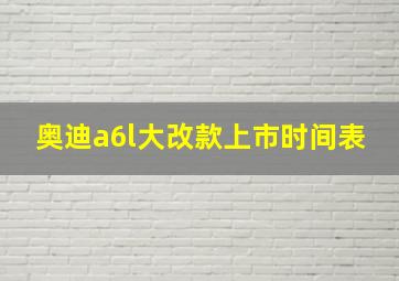 奥迪a6l大改款上市时间表