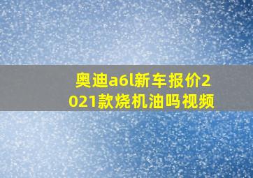 奥迪a6l新车报价2021款烧机油吗视频