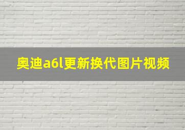 奥迪a6l更新换代图片视频