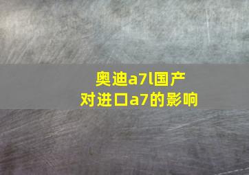 奥迪a7l国产对进口a7的影响