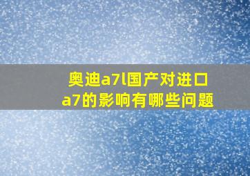 奥迪a7l国产对进口a7的影响有哪些问题