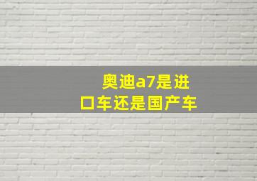 奥迪a7是进口车还是国产车