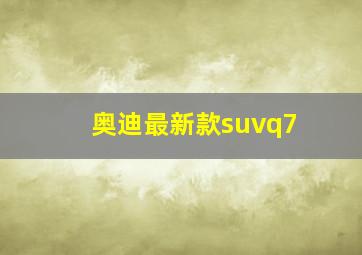 奥迪最新款suvq7