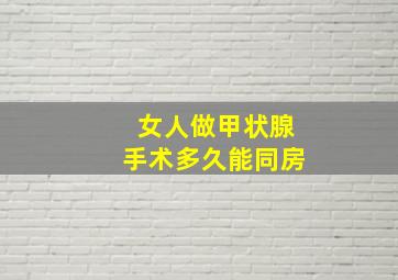 女人做甲状腺手术多久能同房