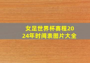 女足世界杯赛程2024年时间表图片大全