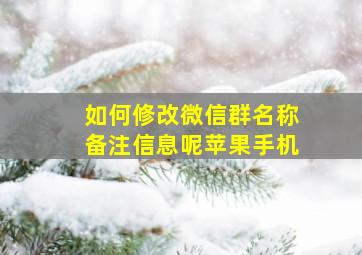 如何修改微信群名称备注信息呢苹果手机