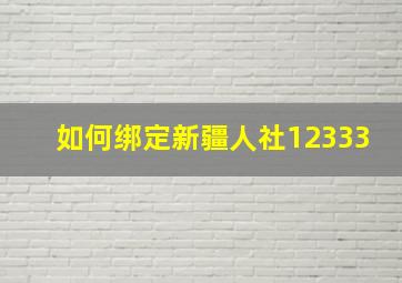 如何绑定新疆人社12333