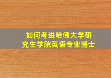 如何考进哈佛大学研究生学院英语专业博士