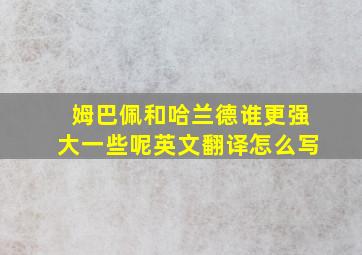 姆巴佩和哈兰德谁更强大一些呢英文翻译怎么写